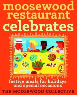 Moosewood Restaurant Celebrates: Festive Meals for Holidays and Special Occasions